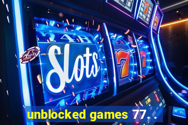 unblocked games 77. .